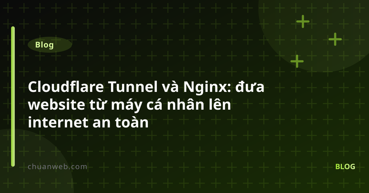 Cloudflare Tunnel và Nginx: đưa website từ máy cá nhân lên internet an toàn