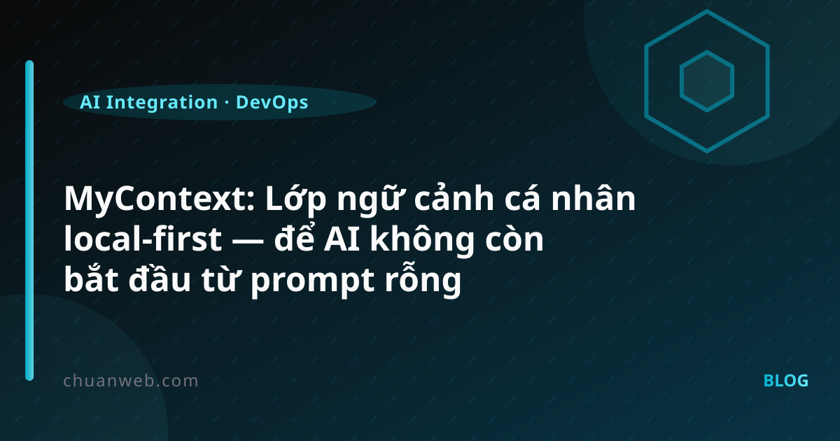 MyContext: Lớp ngữ cảnh cá nhân local-first — để AI không còn bắt đầu từ prompt rỗng