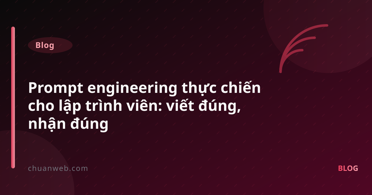 Prompt engineering thực chiến cho lập trình viên: viết đúng, nhận đúng