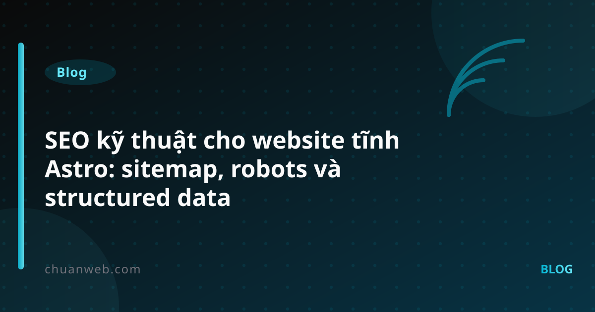SEO kỹ thuật cho website tĩnh Astro: sitemap, robots và structured data