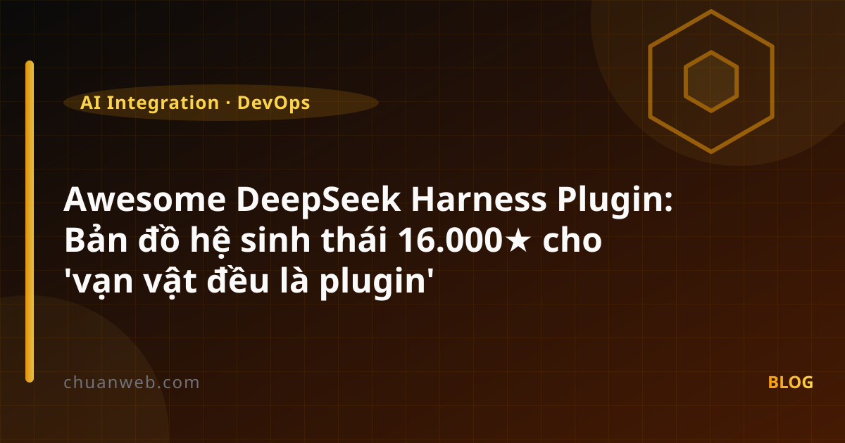 Awesome DeepSeek Harness Plugin: Bản đồ hệ sinh thái 16.000★ cho 'vạn vật đều là plugin'