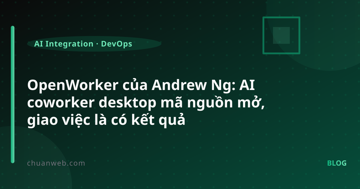 OpenWorker của Andrew Ng: AI coworker desktop mã nguồn mở, giao việc là có kết quả