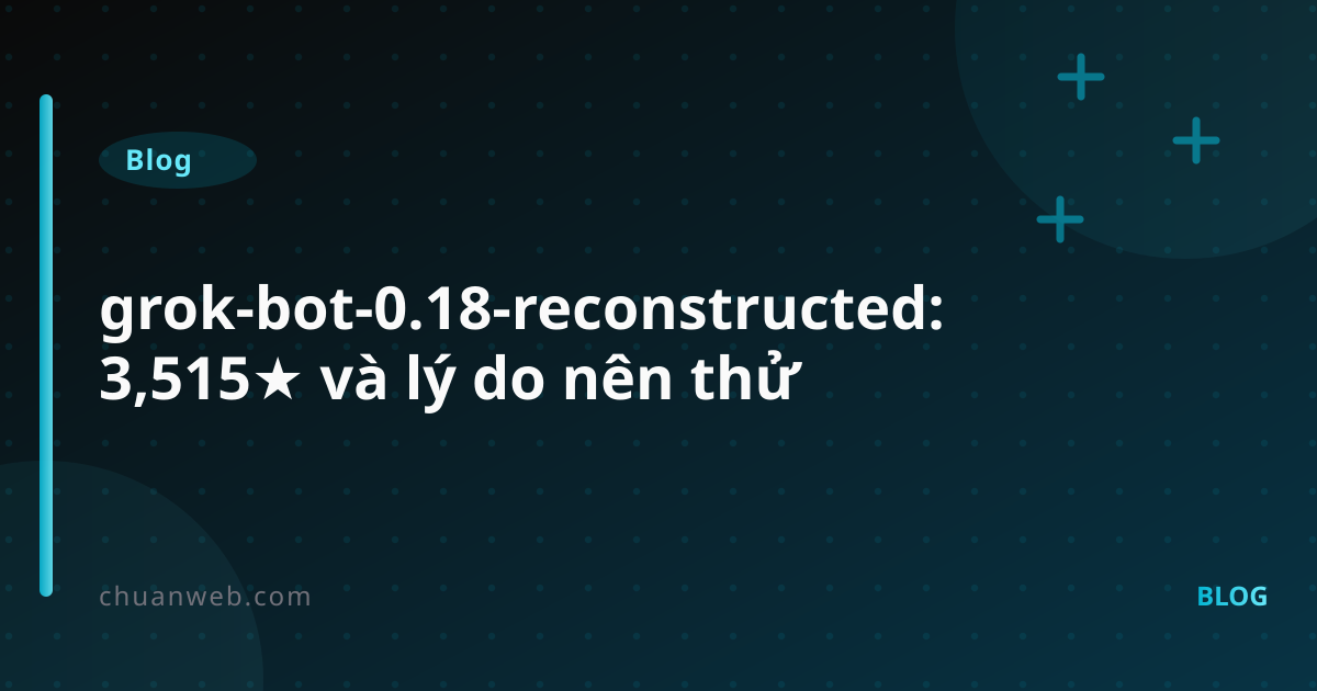 grok-bot-0.18-reconstructed: 3,515★ và lý do nên thử
