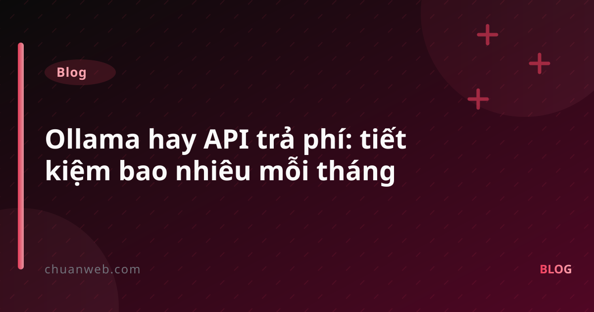 Ollama hay API trả phí: tiết kiệm bao nhiêu mỗi tháng