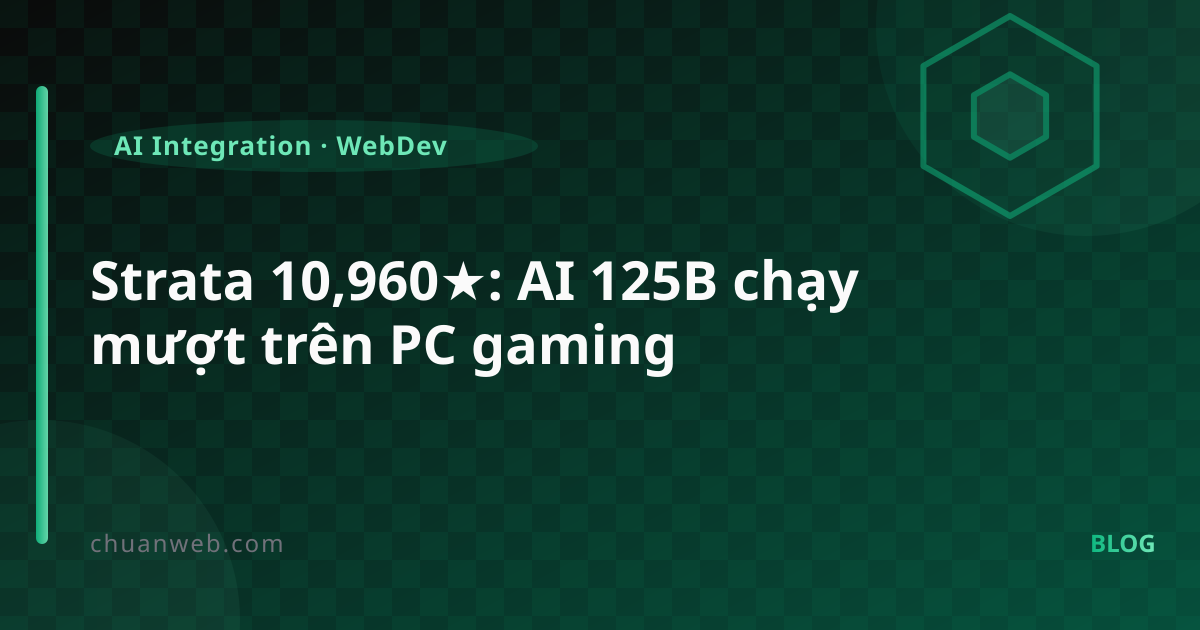 Strata 10,960★: chạy AI 125B trên PC gaming của bạn